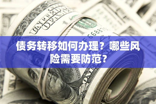 武汉债务转移如何办理？哪些风险需要防范？