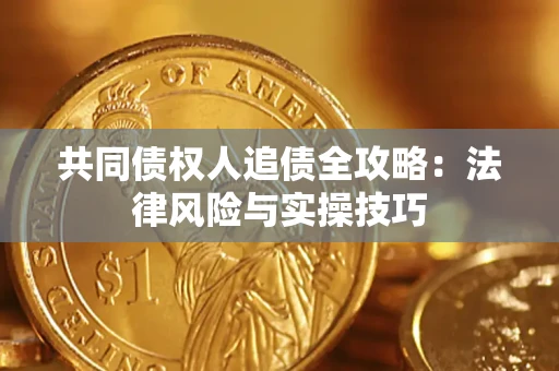 武汉共同债权人追债全攻略：法律风险与实操技巧