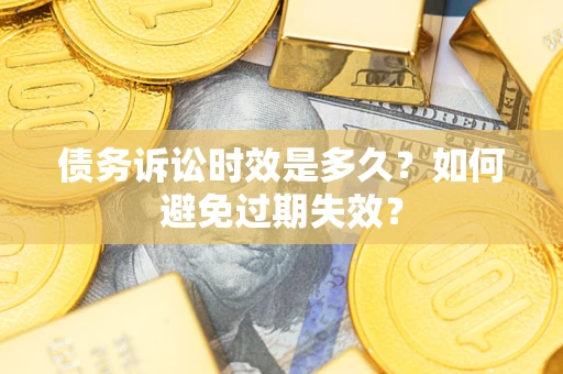 武汉债务诉讼时效是多久？如何避免过期失效？