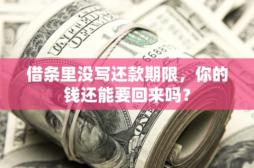 武汉借条里没写还款期限，你的钱还能要回来吗？