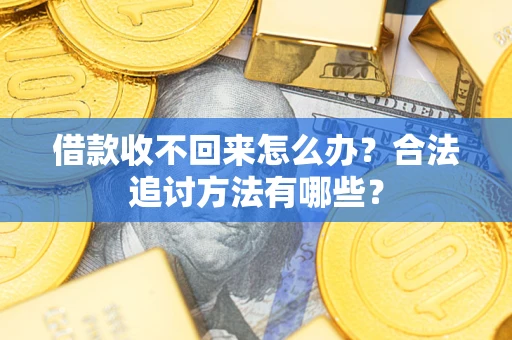武汉借款收不回来怎么办？合法追讨方法有哪些？
