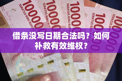 武汉借条没写日期合法吗？如何补救有效维权？