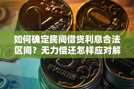 武汉如何确定民间借贷利息合法区间？无力偿还怎样应对解决法门？
