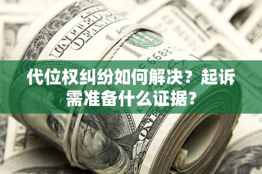 武汉代位权纠纷如何解决？起诉需准备什么证据？