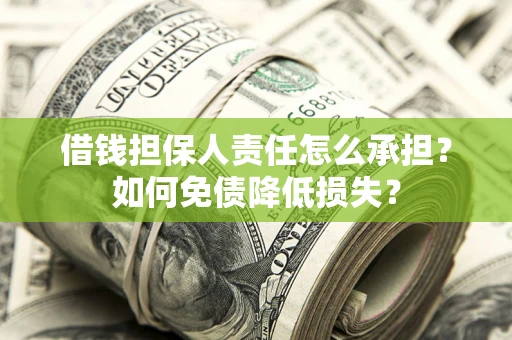 武汉借钱担保人责任怎么承担？如何免债降低损失？
