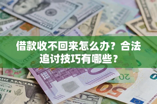 武汉借款收不回来怎么办？合法追讨技巧有哪些？