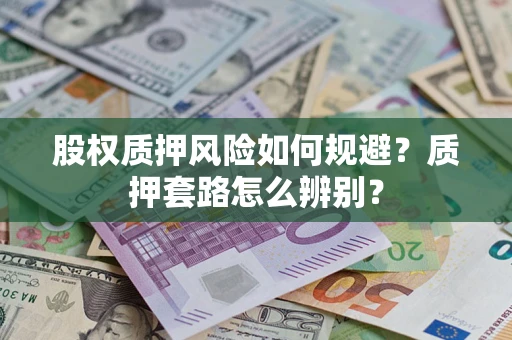 武汉股权质押风险如何规避？质押套路怎么辨别？