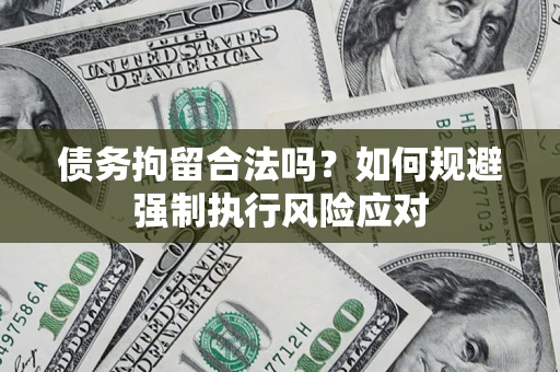 武汉债务拘留合法吗？如何规避强制执行风险应对