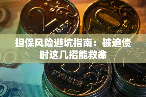 武汉担保风险避坑指南：被追债时这几招能救命