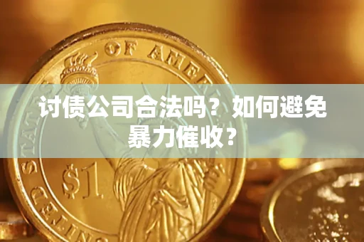 武汉讨债公司合法吗？如何避免暴力催收？