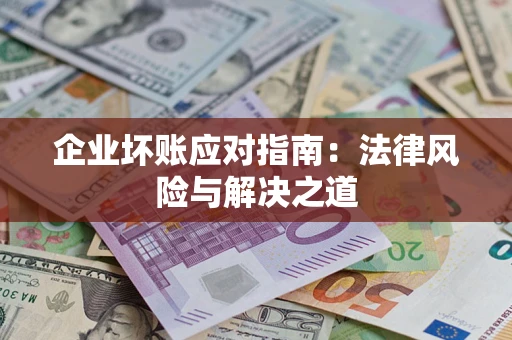 武汉企业坏账应对指南：法律风险与解决之道