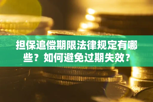 武汉担保追偿期限法律规定有哪些？如何避免过期失效？