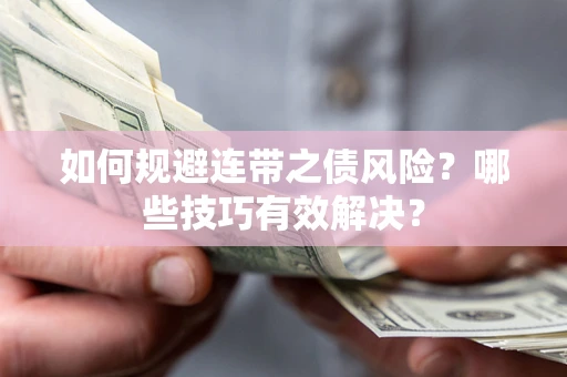 武汉如何规避连带之债风险？哪些技巧有效解决？