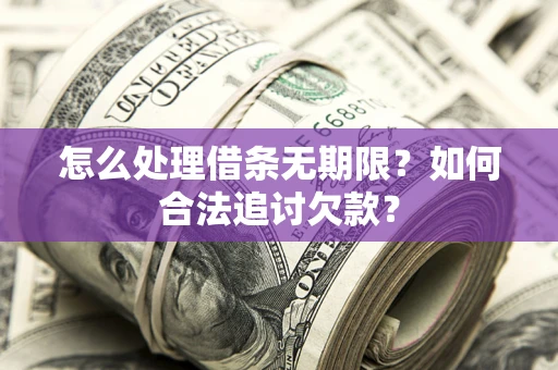 武汉怎么处理借条无期限？如何合法追讨欠款？
