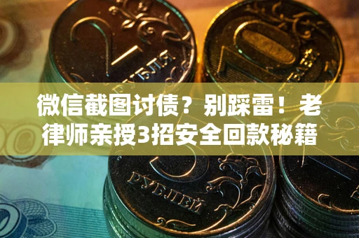 武汉微信截图讨债？别踩雷！老律师亲授3招安全回款秘籍