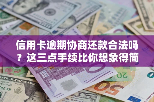 武汉信用卡逾期协商还款合法吗？这三点手续比你想象得简单