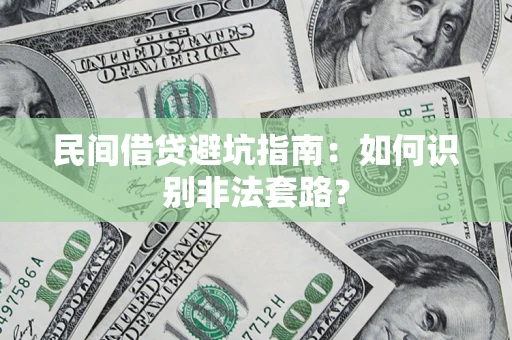 武汉民间借贷避坑指南：如何识别非法套路？