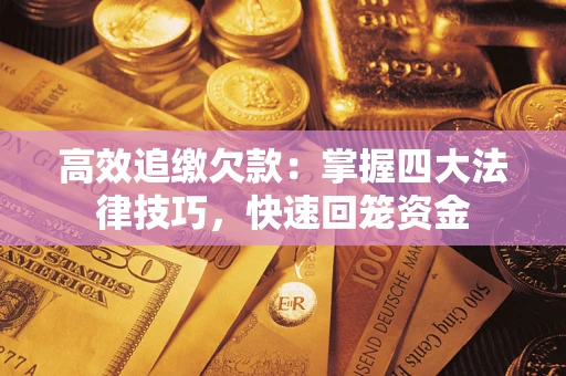 武汉高效追缴欠款：掌握四大法律技巧，快速回笼资金