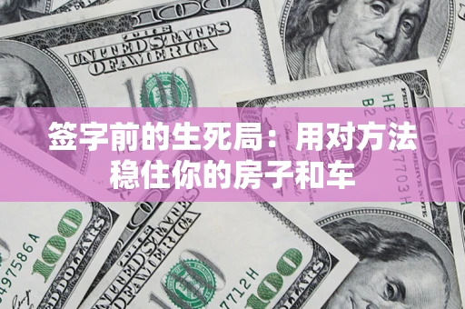 武汉签字前的生死局：用对方法稳住你的房子和车
