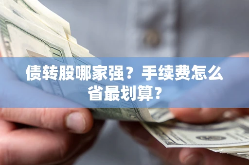 武汉债转股哪家强？手续费怎么省最划算？