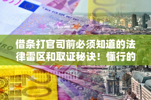 武汉借条打官司前必须知道的法律雷区和取证秘诀！懂行的人已经留好这些证据