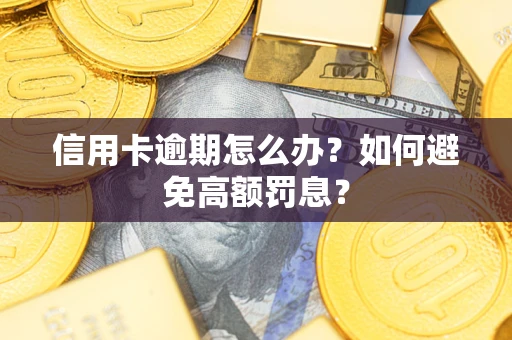 武汉信用卡逾期怎么办？如何避免高额罚息？