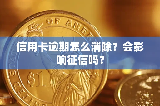 武汉信用卡逾期怎么消除？会影响征信吗？