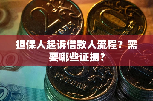 武汉担保人起诉借款人流程?需要哪些证据? 武汉担保人起诉借款人流程?需要哪些证据?