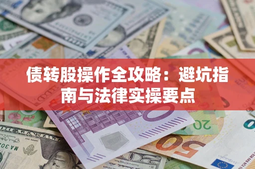 武汉债转股操作全攻略：避坑指南与法律实操要点