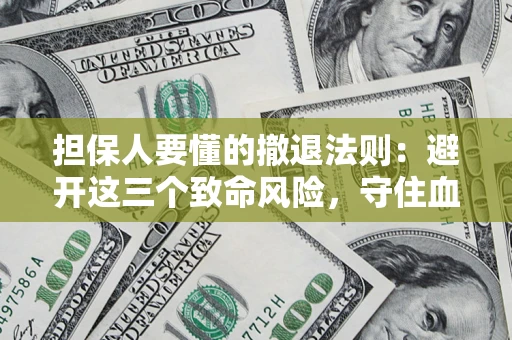 武汉担保人要懂的撤退法则：避开这三个致命风险，守住血汗钱