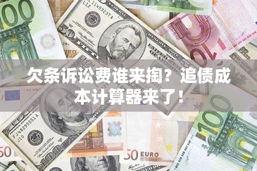 武汉欠条诉讼费谁来掏？追债成本计算器来了！