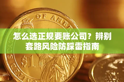 武汉怎么选正规要账公司？辨别套路风险防踩雷指南