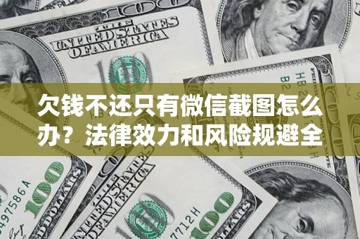 武汉欠钱不还只有微信截图怎么办？法律效力和风险规避全解析