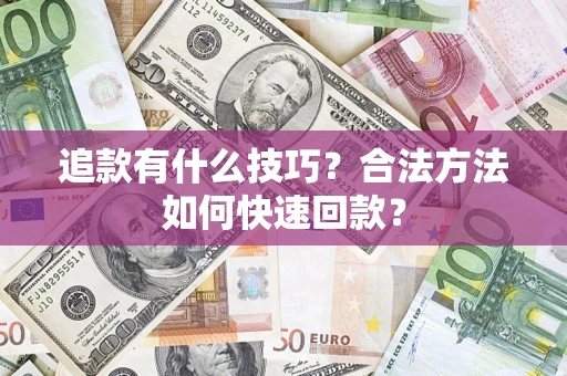 武汉追款有什么技巧？合法方法如何快速回款？