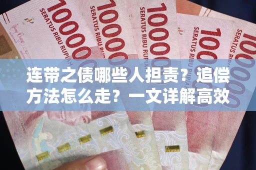 武汉连带之债哪些人担责？追偿方法怎么走？一文详解高效维权流程