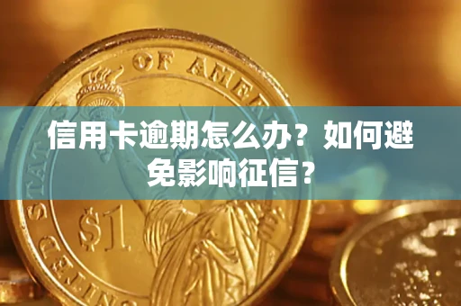 武汉信用卡逾期怎么办？如何避免影响征信？