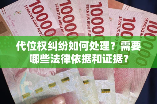 武汉代位权纠纷如何处理？需要哪些法律依据和证据？