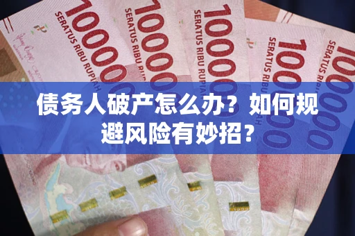 武汉债务人破产怎么办？如何规避风险有妙招？