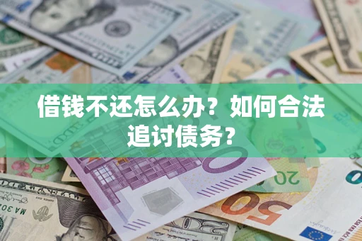 武汉借钱不还怎么办？如何合法追讨债务？