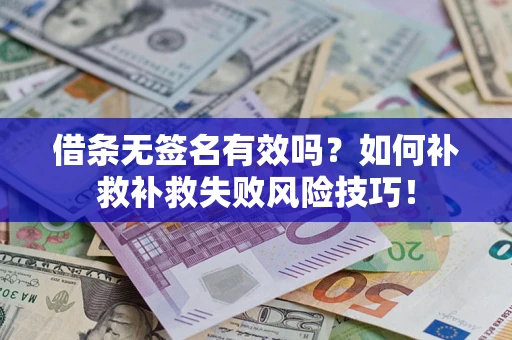 武汉借条无签名有效吗？如何补救补救失败风险技巧！