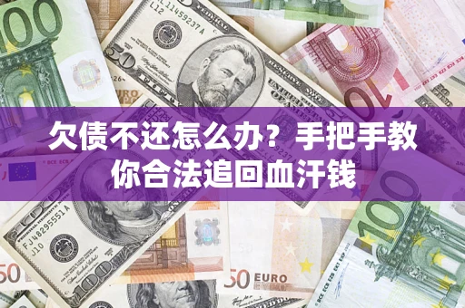 武汉欠债不还怎么办?手把手教你合法追回血汗钱 武汉欠债不还怎么办?手把手教你合法追回血汗钱