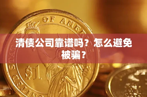 武汉清债公司靠谱吗？怎么避免被骗？