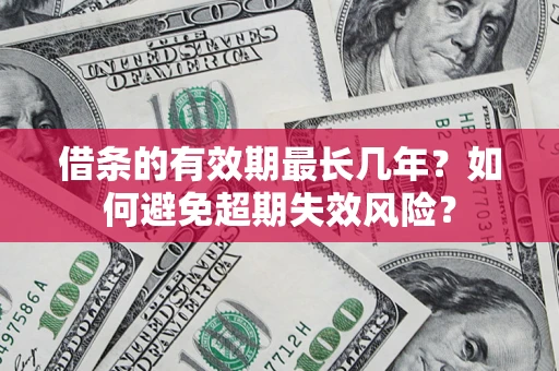 武汉借条的有效期最长几年？如何避免超期失效风险？
