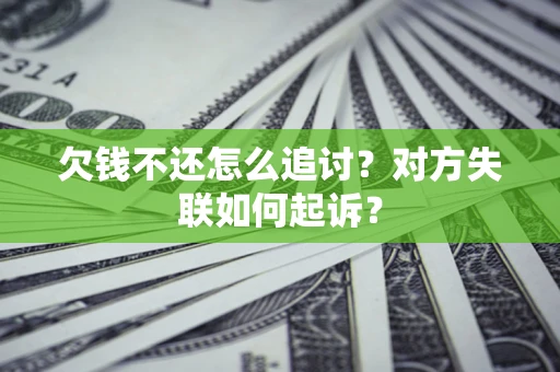 武汉欠钱不还怎么追讨？对方失联如何起诉？