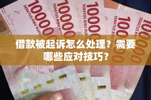 武汉借款被起诉怎么处理？需要哪些应对技巧？