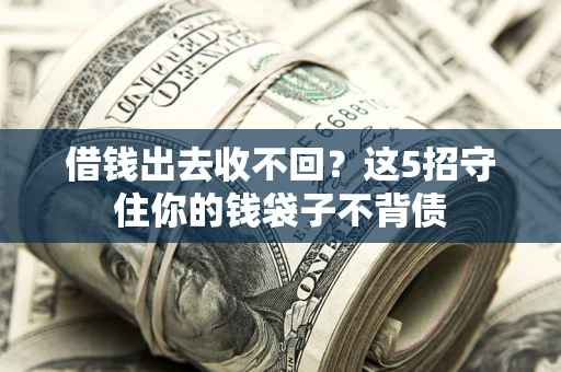 武汉借钱出去收不回？这5招守住你的钱袋子不背债