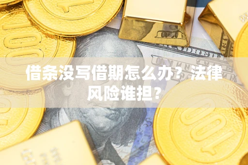 武汉借条没写借期怎么办？法律风险谁担？